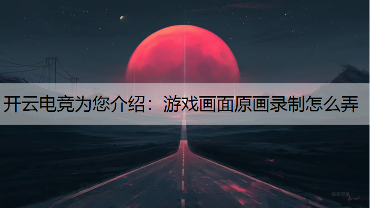 游戏画面原画录制怎么弄