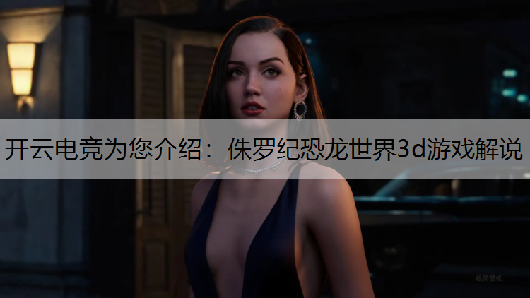 侏罗纪恐龙世界3d游戏解说